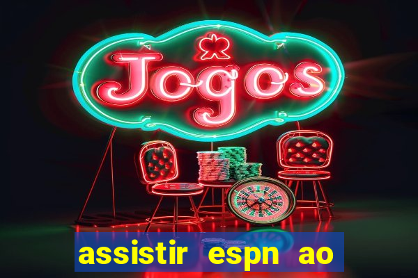 assistir espn ao vivo online gratis